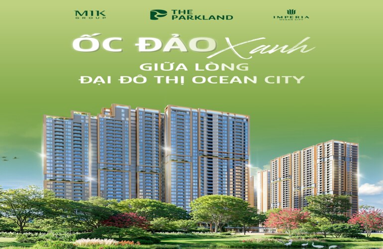 🌳 THE PARKLAND - ỐC ĐẢO XANH GIỮA LÒNG ĐẠI ĐÔ THỊ OCEAN CITY